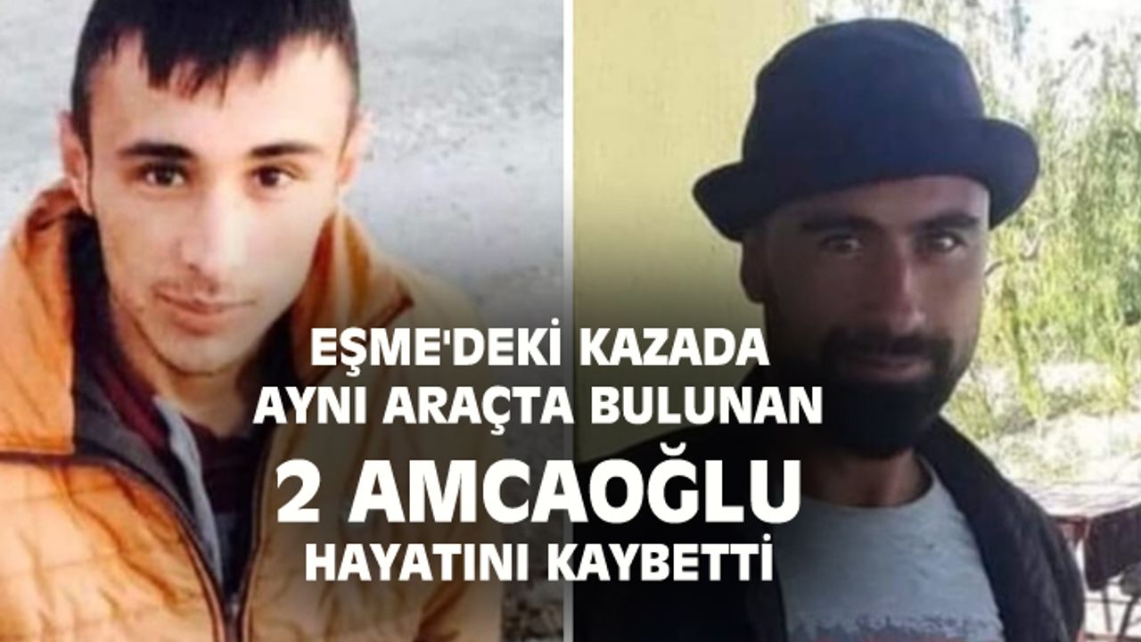 Uşak'ın Eşme ilçesindeki kazada Nazif ve Nasuh Turan hayatını kaybetti