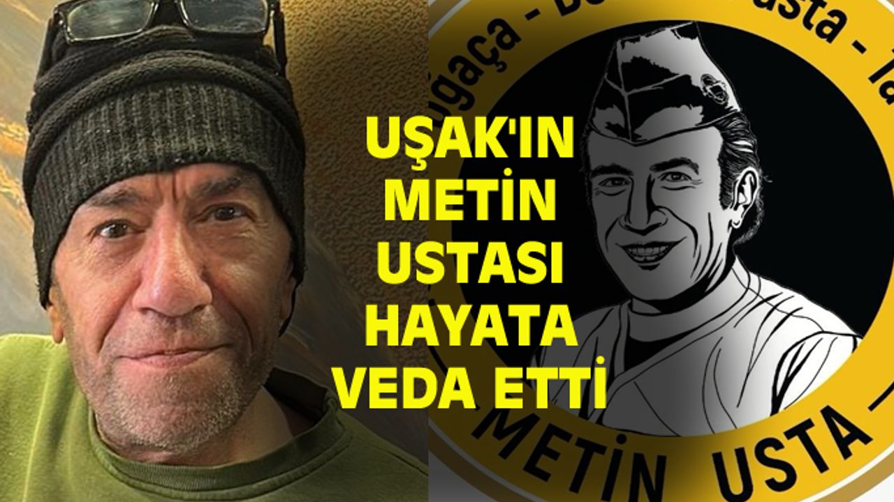 Uşak'ın Metin Usta'sı hayata gözlerini yumdu