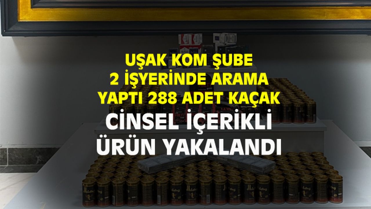 Uşak KOM Şube 2 işyerinde 288 adet kaçak cinsel içerikli ürün ele geçirdi