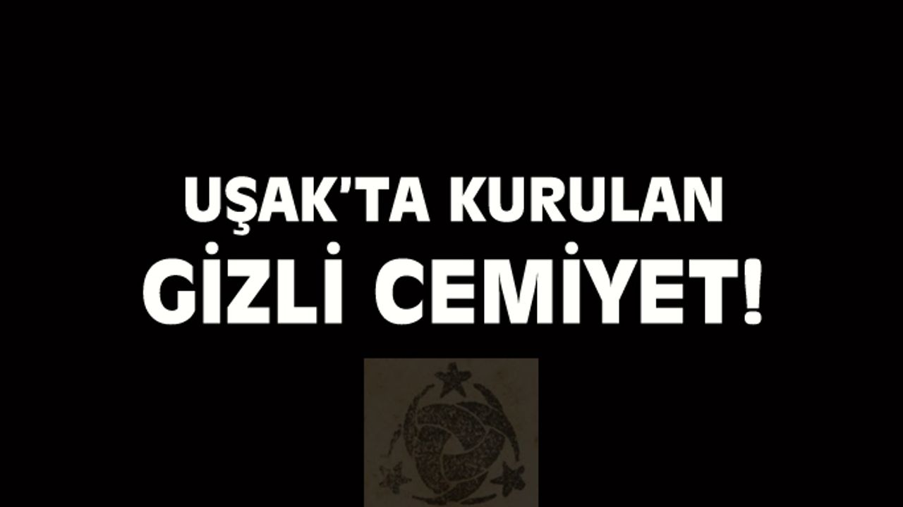 Uşak'ta kurulan gizli cemiyet