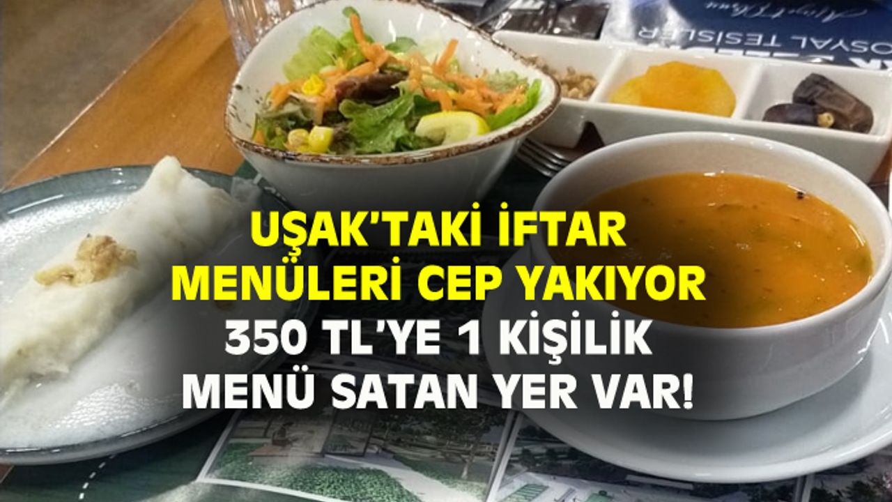 Uşak'taki iftar menüleri, bu yıl cep yakıyor