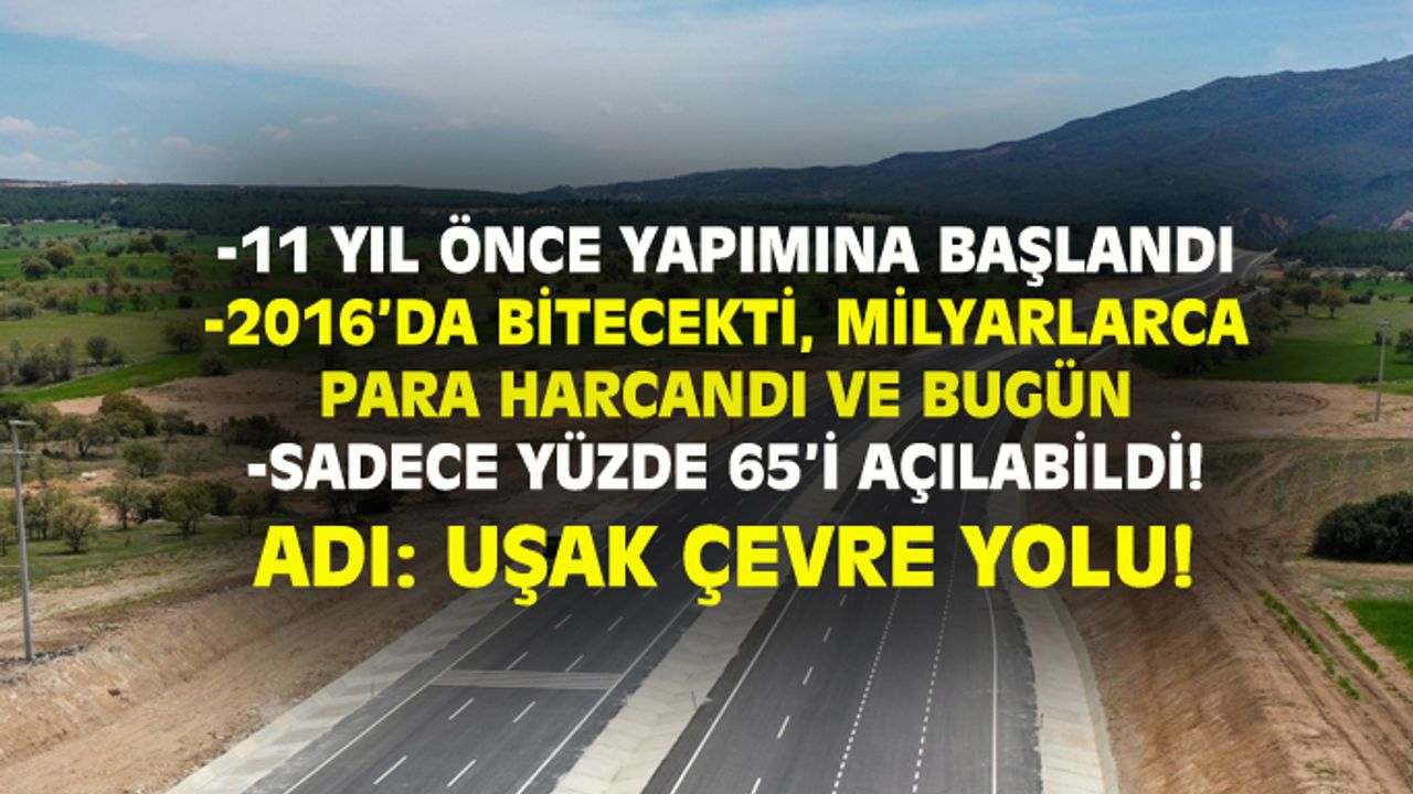 11 yıldır yapımı süren Uşak çevre yolunun seçim önü sadece yüzde 65’i açıldı