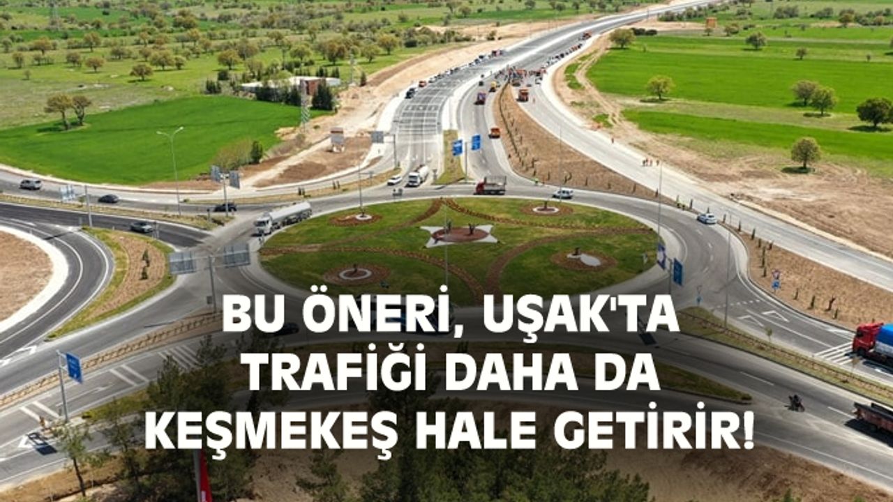 Bu öneri, Uşak trafiğini daha da çıkmaza sokar!