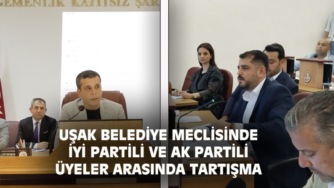 Uşak Belediye Meclisi'nde AK Parti ve İYİ Parti arasında tartışma