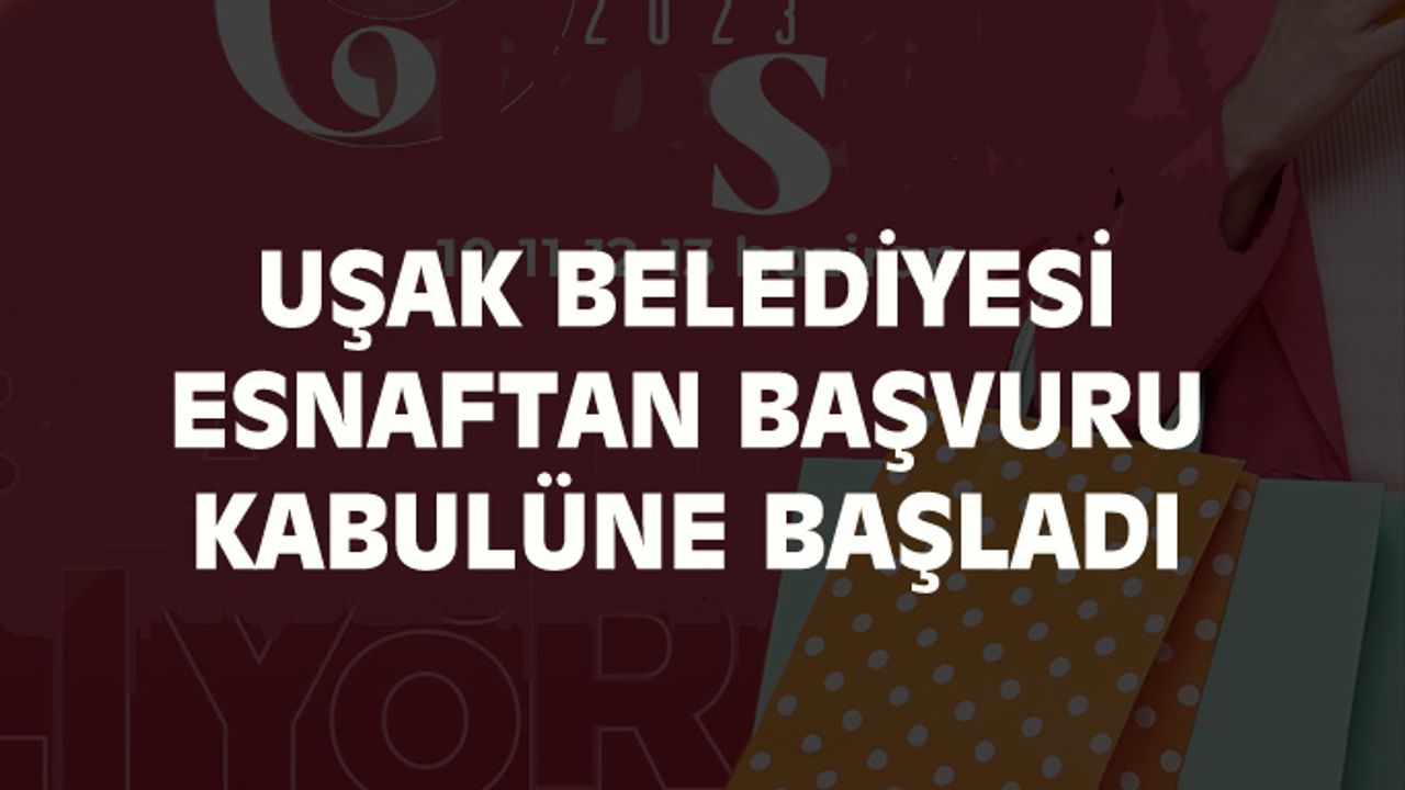 Uşak Belediyesi esnaftan başvuru toplamaya başladı