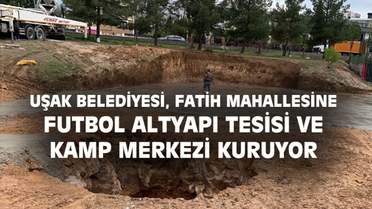 Uşak Belediyesi, Fatih Mahallesi’ne altyapı ve kamp merkezi kuruyor