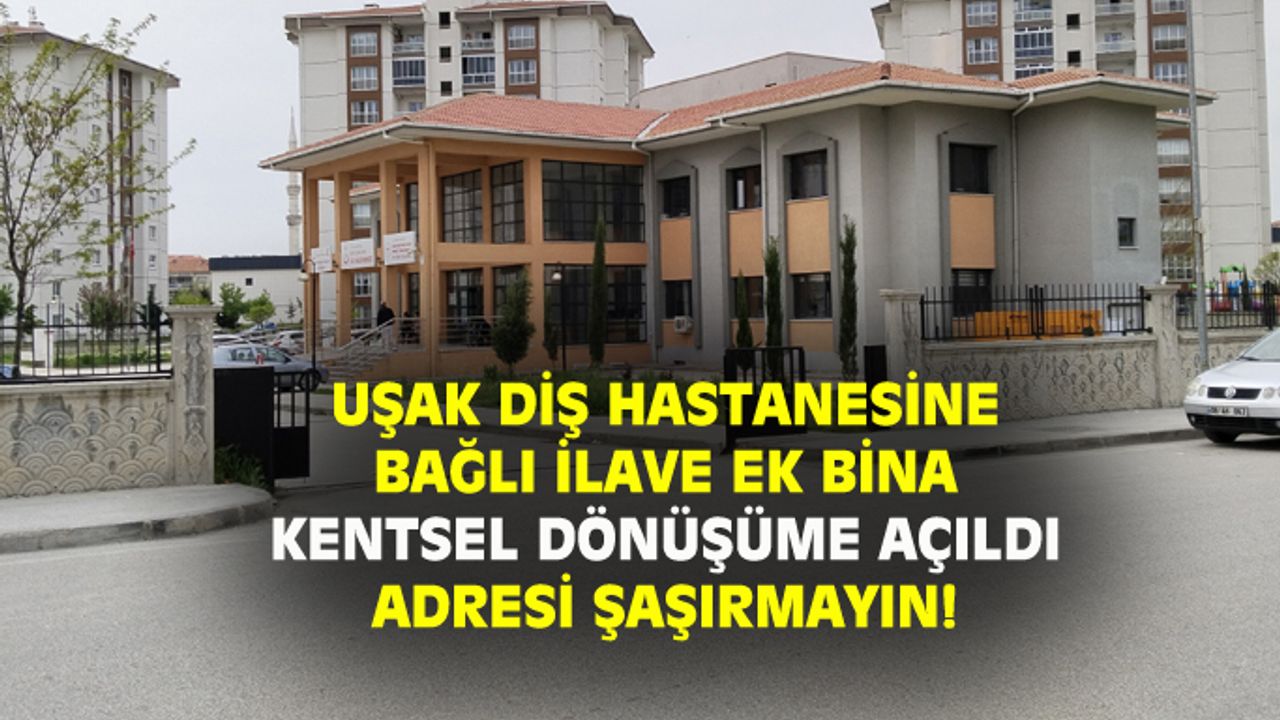 Uşak diş hastanesinin ikinci binası kentsel dönüşümde kuruldu