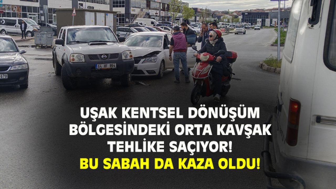 Uşak kentsel dönüşümdeki orta kavşakta kazalar bitmiyor!
