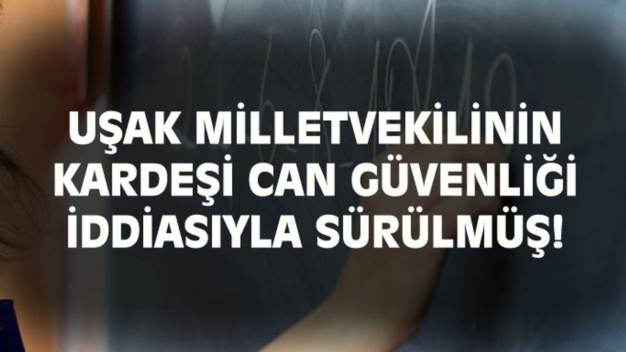 Uşak Milletvekilinin öğretmen kardeşi sürüldü!