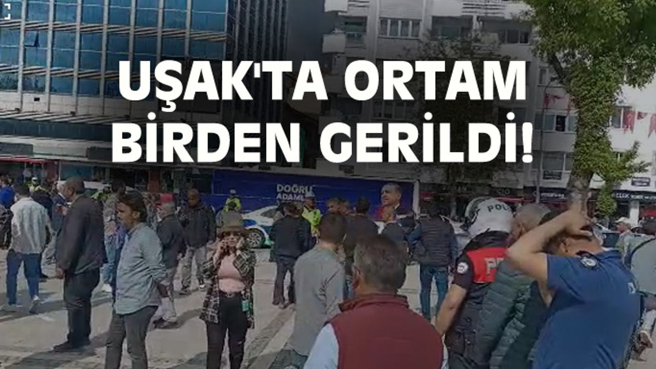 Uşak'ta ortam birden gerildi!