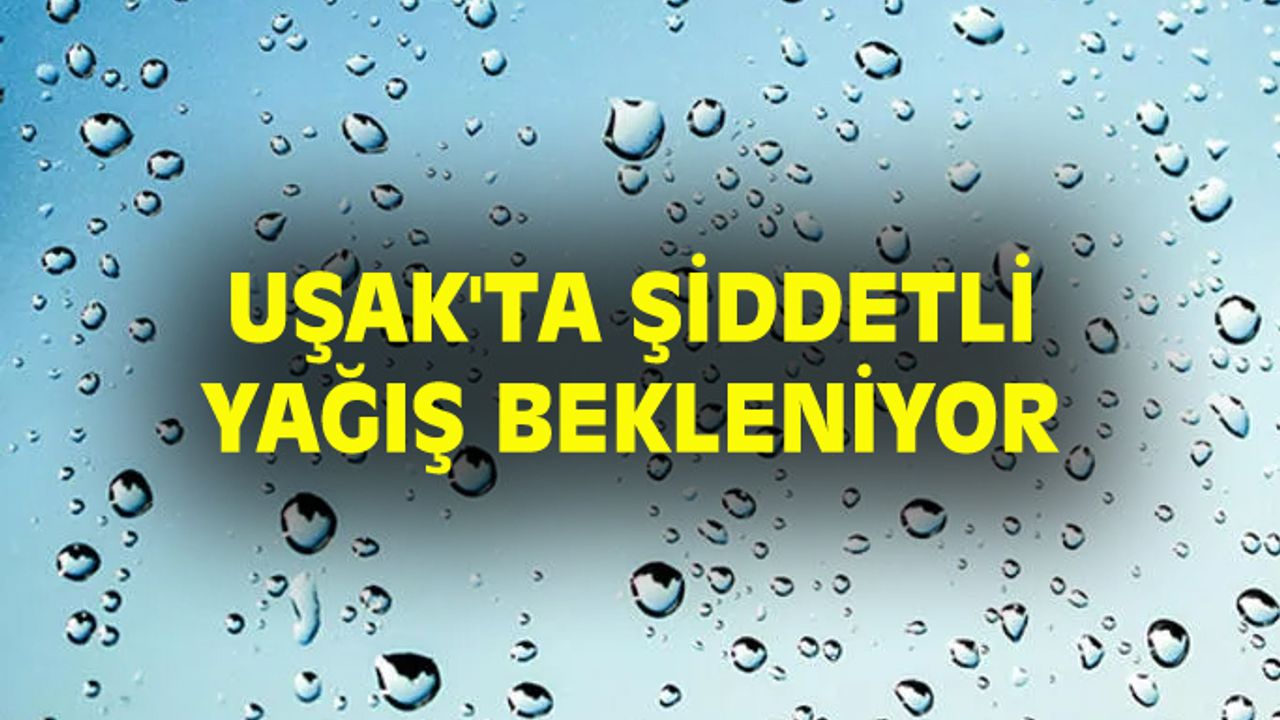 Uşak'ta şiddetli yağış bekleniyor