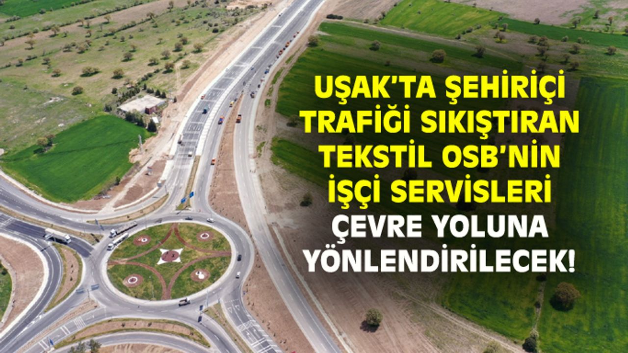 Uşak'ta trafiği tıkayan Tekstil OSB servislerinin çevre yoluna yönlendirilmesi düşünülüyor