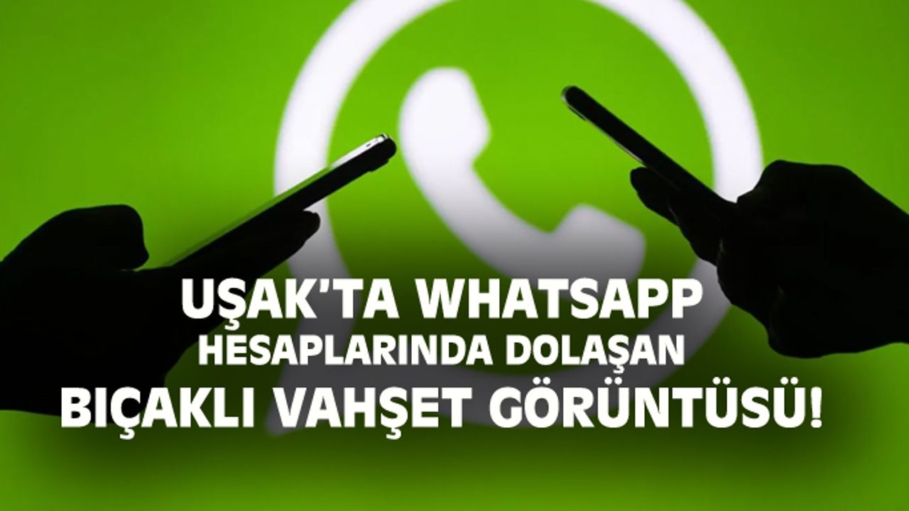 Uşak'ta whatsapp hesaplarında dolaşan bıçaklı vahşet olayı!