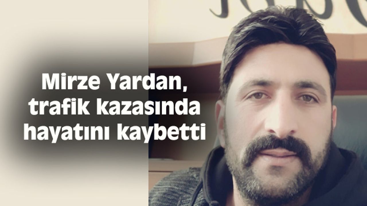Mirze Yardan, trafik kazasında hayatını kaybetti