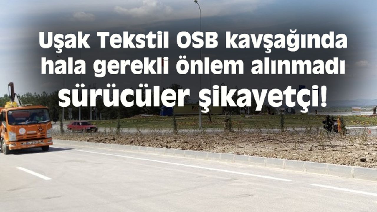 Uşak Tekstil OSB kavşağında hala gerekli önlem alınmadı sürücüler şikayetçi!