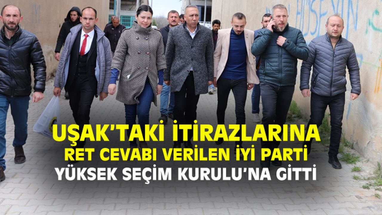 Uşak’ta ret cevabı alan İYİ Parti YSK’ya gitti