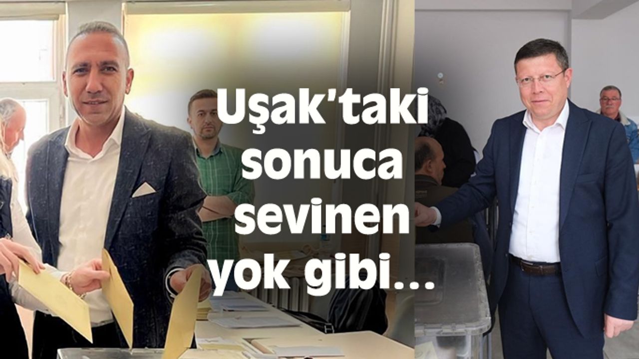 Uşak’taki sonuca sevinen yok gibi…