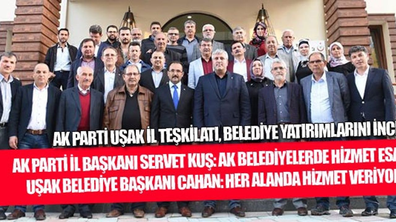 AK PARTİ UŞAK İL TEŞKİLATI, BELEDİYE YATIRIMLARINI İNCELEDİ