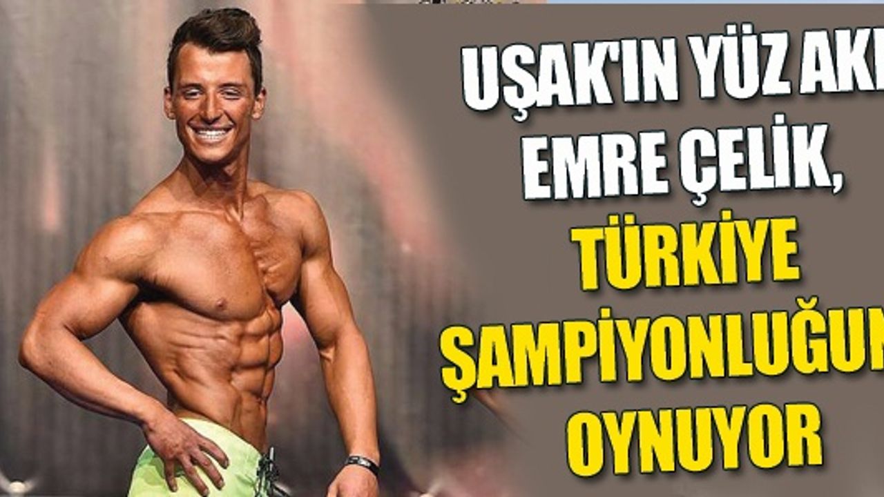 UŞAK'IN YÜZ AKI EMRE ÇELİK, TÜRKİYE ŞAMPİYONLUĞUNA OYNUYOR