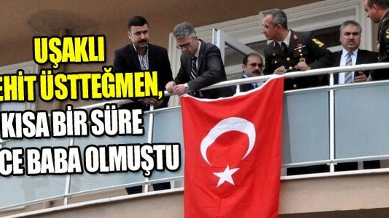 UŞAKLI ŞEHİT ÜSTTEĞMEN, KISA BİR SÜRE ÖNCE BABA OLMUŞTU