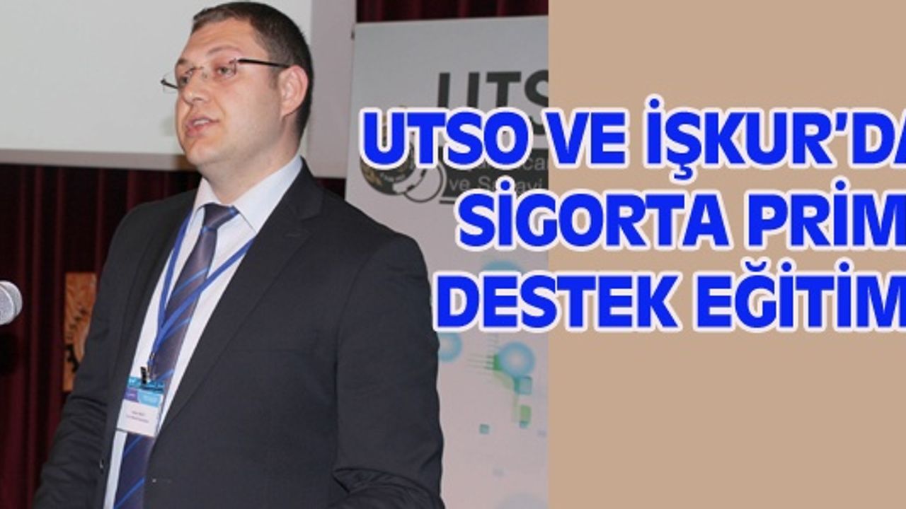  UTSO VE İŞKUR’DAN SİGORTA PRİM DESTEK EĞİTİMİ
