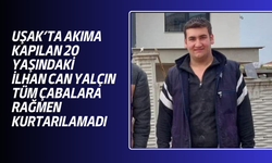 Uşak'ta akıma kapılan 20 yaşındaki İlhan Can Yalçın, kurtarılamadı
