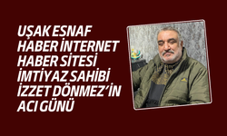 Uşak Esnaf Haber İHS İmtiyaz Sahibi İzzet Dönmez'in acı günü