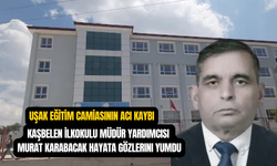 Uşak Mende Köyü'ndeki Kaşbelen İlkokulu Müdür Yardımcısı Murat Karabacak vefat etti