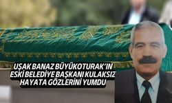 Uşak'ın Banaz ilçesi Büyükoturak'ın eski Başkanı hayatını kaybetti