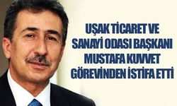 Uşak Ticaret ve Sanayi Odası Başkanı Kuvvet, istifa etti