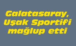 Galatasaray, Uşak Sportif'i mağlup etti