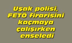 Uşak polisi, FETÖ firarisini kaçmaya çalışırken enseledi