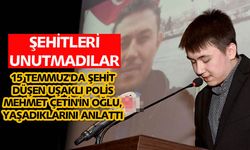 Şehit Mehmet Çetin'in oğlu 15 Temmuz'da yaşadıklarını anlattı