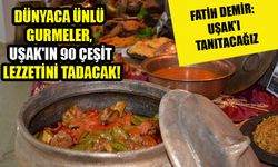 Uşak'ın 90 çeşit lezzetini dünyaca ünlü isimler tadacak