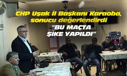CHP Uşak İl Başkanı Karaoba, sonucu değerlendirdi