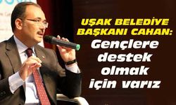 Uşak Belediye Başkanı Cahan: Gençlere destek için varız