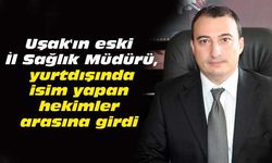 Uşak'ın eski İl Sağlık Müdürü, yurtdışında isim yapan hekimler arasına girdi