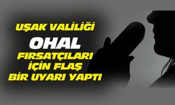 Uşak Valiliği, OHAL fırsatçıları için flaş bir uyarı yaptı
