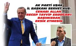 Servet Kuş: Cenabı Allah Erdoğan'ı başımızdan eksik etmesin