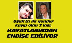 Uşak'ta kayıp 2 gencin hayatından endişe ediliyor