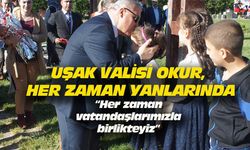 Uşak Valisi Okur: Her zaman vatandaşlarımızla birlikteyiz