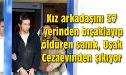 Kız arkadaşını 37 yerinden bıçaklayıp öldüren sanık, Uşak Cezaevinden çıkıyor