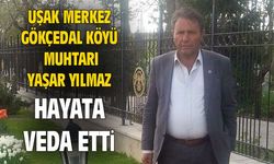 Uşak Gökçedal Köyü Muhtarı Yaşar Yılmaz, hayata gözlerini yumdu