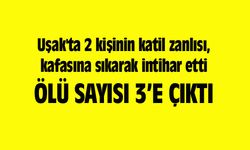 Uşak'ta 2 kişinin katil zanlısı, kafasına sıkarak intihar etti