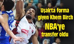 Uşak'ta forma giyen Khem Birch NBA'ye transfer oldu