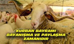 Kurban bayramı, dayanışma ve paylaşma zamanıdır