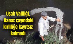 Uşak Valiliği, Banaz çayındaki kirliliğe kayıtsız kalmadı