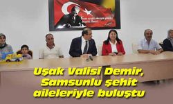Uşak Valisi Demir, Samsunlu şehit aileleriyle buluştu