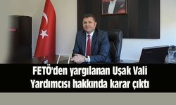 FETÖ'den yargılanan Uşak Vali Yardımcısı hakkında karar çıktı