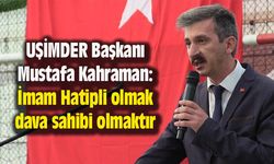 UŞİMDER Başkanı Kahraman: İmam Hatipli olmak dava sahibi olmaktır
